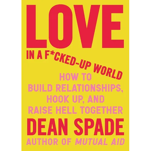 Love in a F*cked-Up World: How to Build Relationships, Hook Up, and Raise Hell Together - Paperback