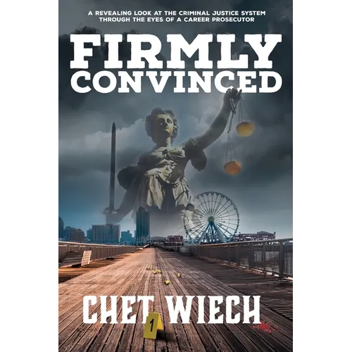 Firmly Convinced: A Revealing Look at the Criminal Justice System Through the Eyes of a Career Prosecutor - Paperback
