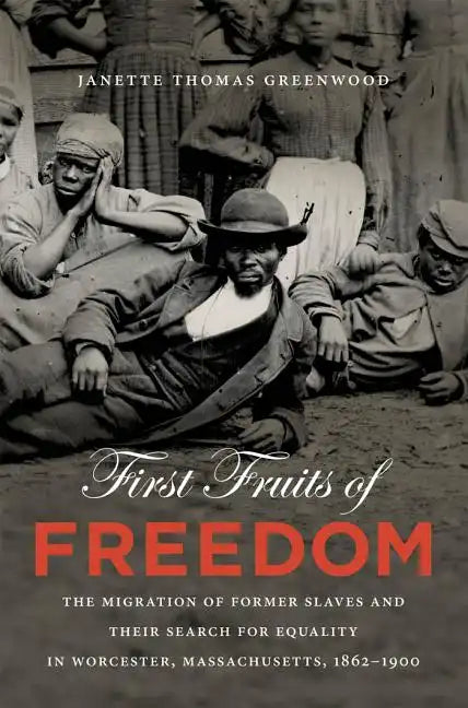 First Fruits of Freedom: The Migration of Former Slaves and Their Search for Equality in Worcester, Massachusetts, 1862-1900 - Paperback