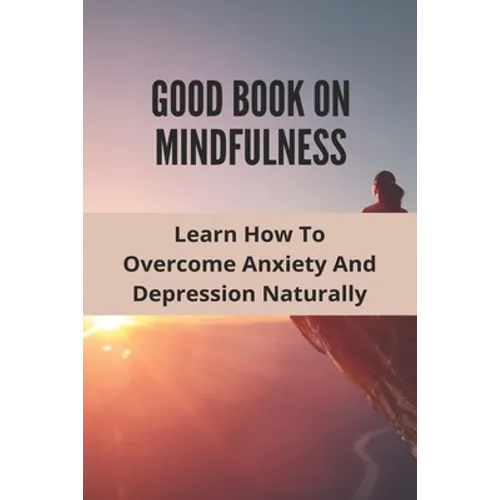 Good Book On Mindfulness: Learn How To Overcome Anxiety And Depression Naturally: Cognitive Behavioral Therapy Techniques - Paperback