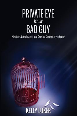 Private Eye for the Bad Guy: My Short, Brutal Career as a Criminal Defense Investigator - Paperback