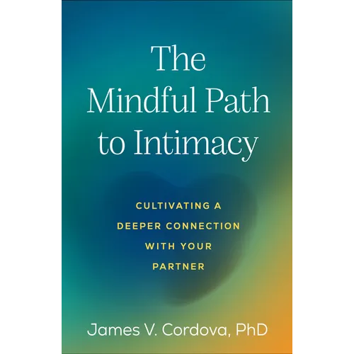 The Mindful Path to Intimacy: Cultivating a Deeper Connection with Your Partner - Hardcover
