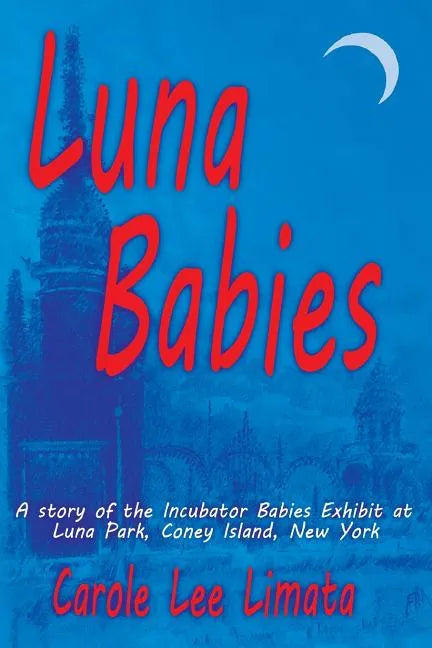 Luna Babies: A story of the Incubator Babies Exhibit at Luna Park, Coney Island, New York - Paperback
