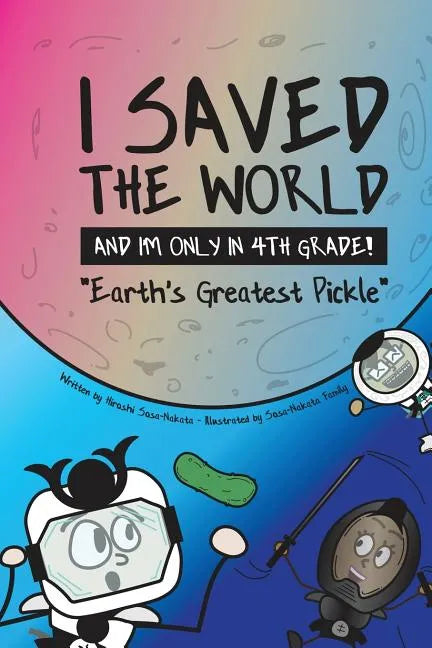 I Saved the World and I'm Only in 4th Grade!: Earth's Greatest Pickle (Book 1) - Paperback