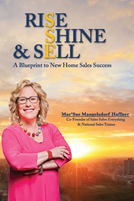 Rise, Shine & Sell: A Blueprint to New Home Sales Success - Paperback