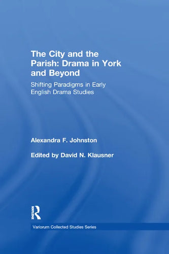 The City and the Parish: Drama in York and Beyond: Shifting Paradigms in Early English Drama Studies - Paperback