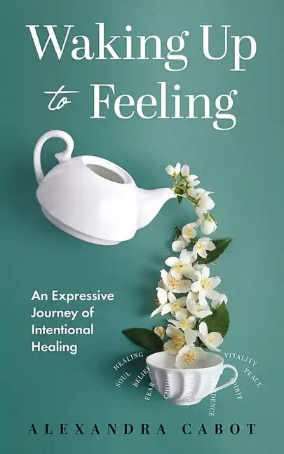 Waking Up to Feeling: An Expressive Journey of Intentional Healing - Paperback