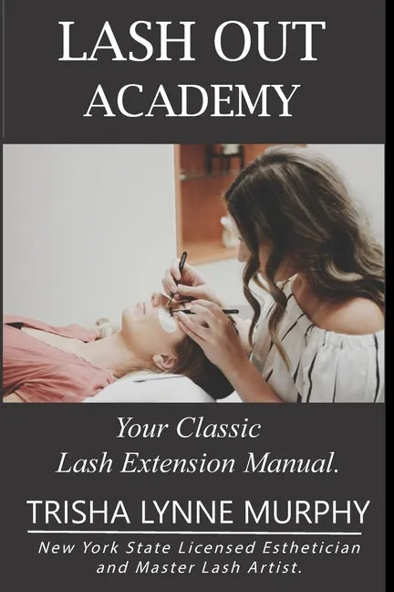 Lash Out Academy: Your Classic Lash Extension Training Manual - Paperback
