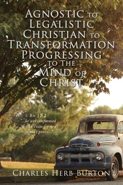 Agnostic to Legalistic Christian to Transformation Progressing to The Mind of Christ: Ro 12:2 
