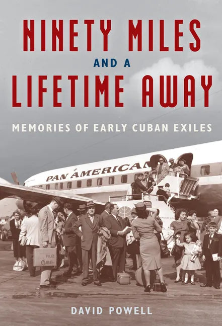 Ninety Miles and a Lifetime Away: Memories of Early Cuban Exiles - Hardcover