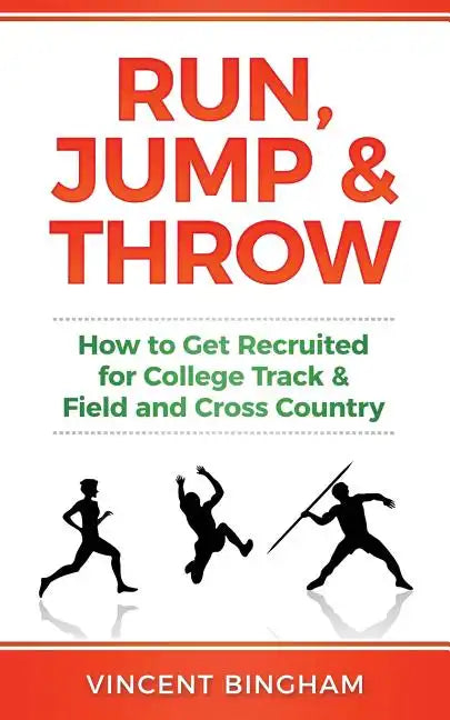 Run, Jump, and Throw: How to Get Recruited for College Track & Field and Cross Country - Paperback