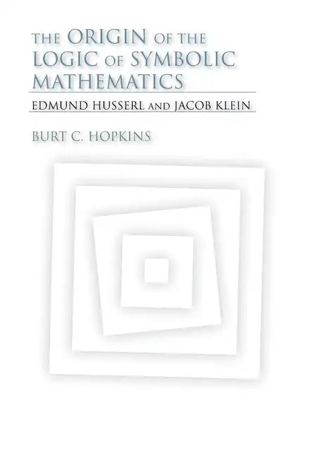 The Origin of the Logic of Symbolic Mathematics: Edmund Husserl and Jacob Klein - Hardcover