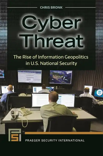 Cyber Threat: The Rise of Information Geopolitics in U.S. National Security - Hardcover