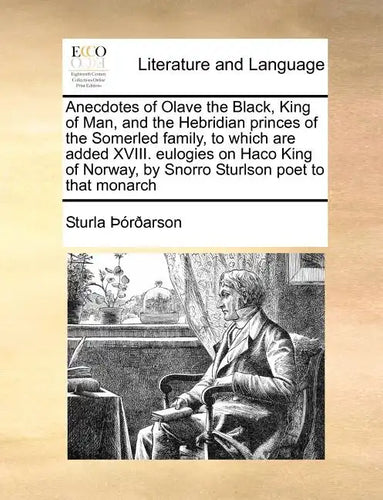 Anecdotes of Olave the Black, King of Man, and the Hebridian Princes of the Somerled Family, to Which Are Added XVIII. Eulogies on Haco King of Norway - Paperback