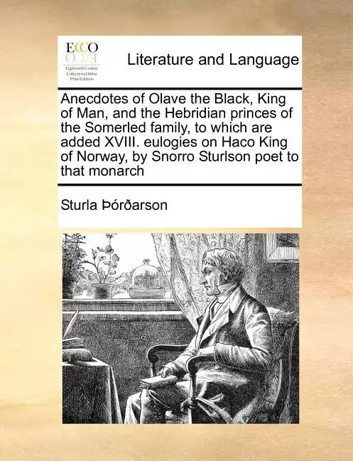 Anecdotes of Olave the Black, King of Man, and the Hebridian Princes of the Somerled Family, to Which Are Added XVIII. Eulogies on Haco King of Norway - Paperback