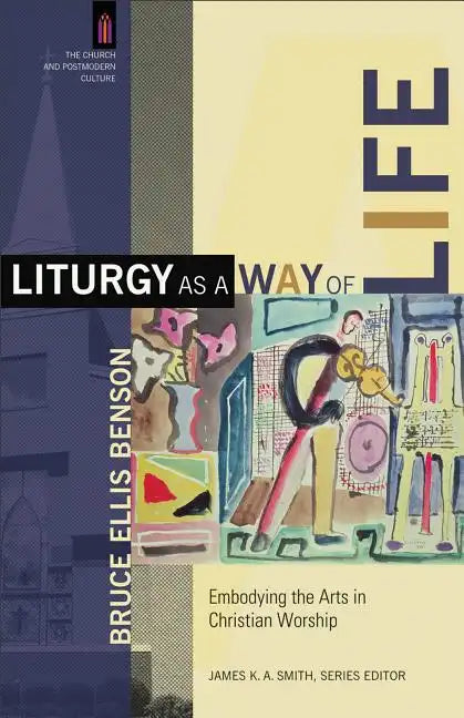 Liturgy as a Way of Life: Embodying the Arts in Christian Worship - Paperback