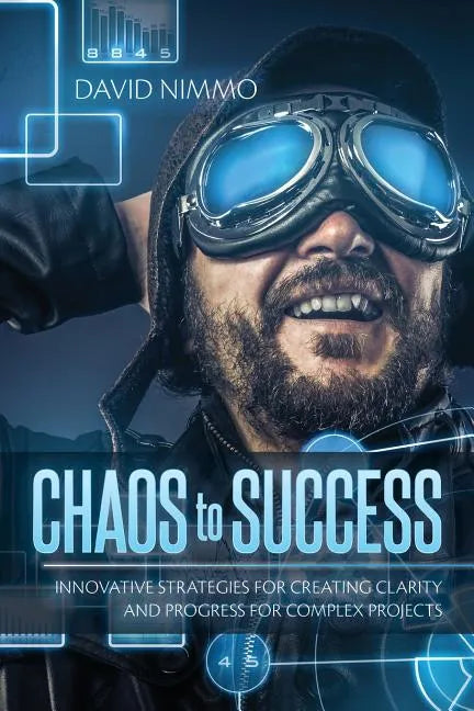 Chaos to Success: Innovative Strategies for Creating Clarity and Progress for Complex Projects - Paperback