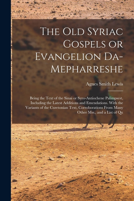 The old Syriac Gospels or Evangelion Da-Mepharreshe; Being the Text of the Sinai or Syro-Antiochene Palimpsest, Including the Latest Additions and Eme - Paperback