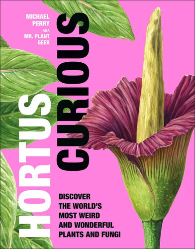 Hortus Curious: Discover the World's Most Weird and Wonderful Plants and Fungi - Hardcover