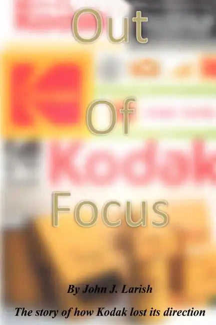 Out of Focus: The story of how Kodak lost its direction - Paperback