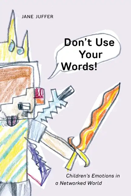 Don't Use Your Words!: Children's Emotions in a Networked World - Paperback