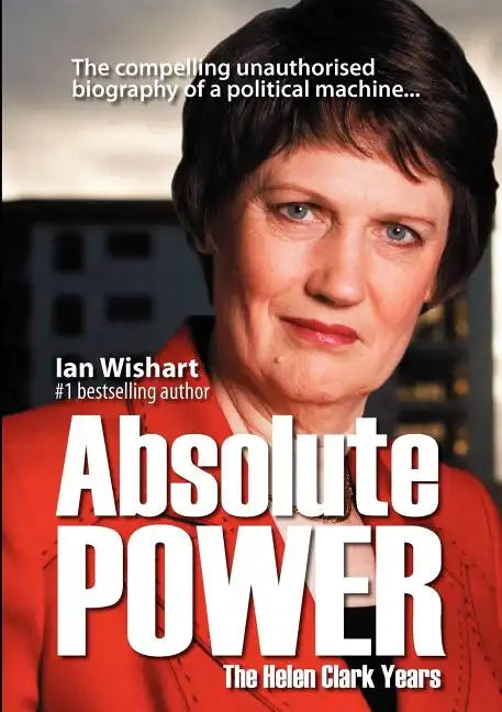 Absolute Power: The Helen Clark Years - Paperback