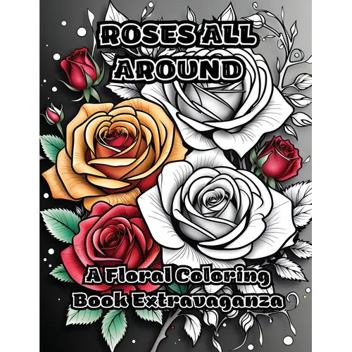 Roses All Around: A Floral Coloring Book Extravaganza - Paperback