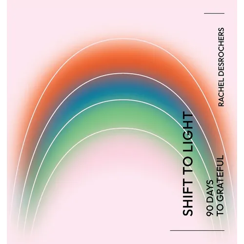 Shift to Light: 90 Days to Grateful - Paperback