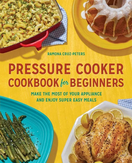 Pressure Cooker Cookbook for Beginners: Make the Most of Your Appliance and Enjoy Super Easy Meals - Paperback