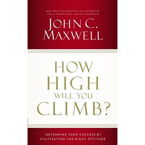 How High Will You Climb?: Determine Your Success by Cultivating the Right Attitude - Paperback