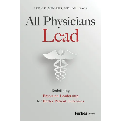 All Physicians Lead: Redefining Physician Leadership for Better Patient Outcomes - Hardcover