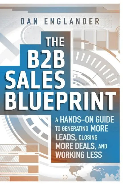 The B2B Sales Blueprint: A Hands-On Guide to Generating More Leads, Closing More Deals, and Working Less - Paperback
