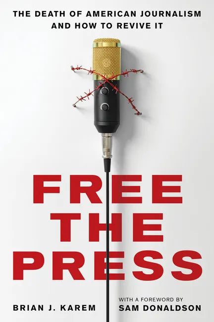 Free the Press: The Death of American Journalism and How to Revive It - Hardcover