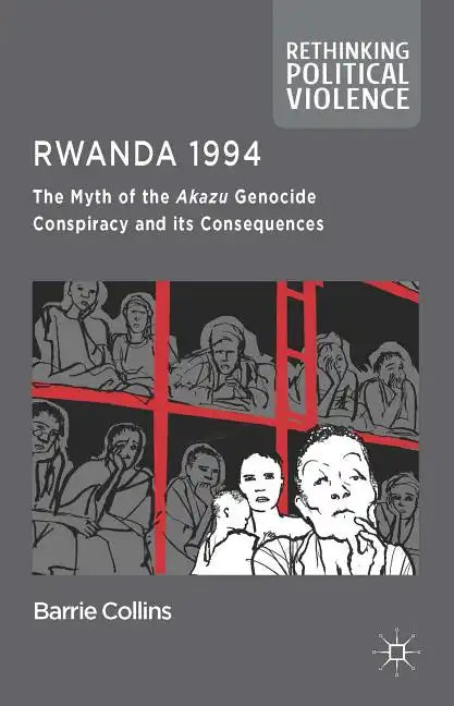 Rwanda 1994: The Myth of the Akazu Genocide Conspiracy and Its Consequences - Hardcover