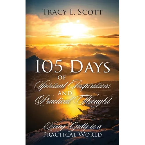 105 Days of Spiritual Inspirations and Practical Thought: Living Godly in a Practical World - Paperback