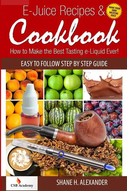 E-Juice Recipes & Cookbook: How to Make the Best Tasting e-Liquid Ever! - Paperback