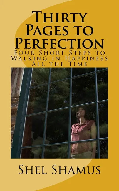 Thirty Pages to Change Your Life: Four Short Steps to Walking in Happiness All the Time - Paperback