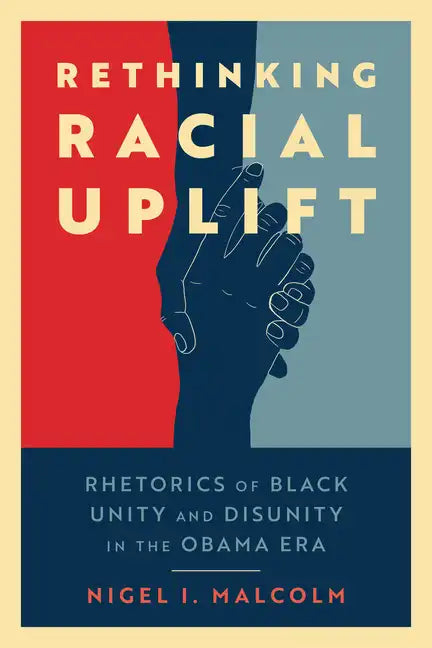 Rethinking Racial Uplift: Rhetorics of Black Unity and Disunity in the Obama Era (Hardback) - Hardcover