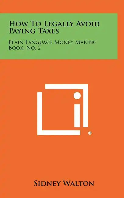 How to Legally Avoid Paying Taxes: Plain Language Money Making Book, No. 2 - Hardcover