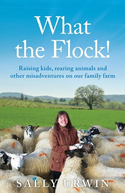 What the Flock!: Raising kids, rearing animals and other misadventures on our family farm - Paperback
