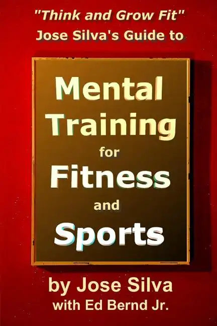 Jose Silva's Guide to Mental Training for Fitness and Sports: Think and Grow Fit - Paperback