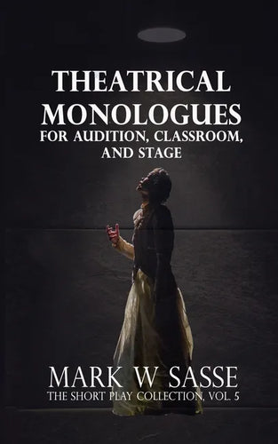 Theatrical Monologues for Audition, Classroom, and Stage: The Short Play Collection, Vol. 5 - Paperback