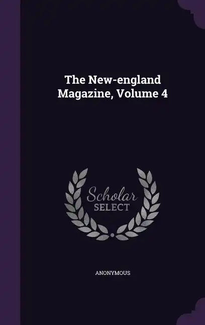 The New-england Magazine, Volume 4 - Hardcover