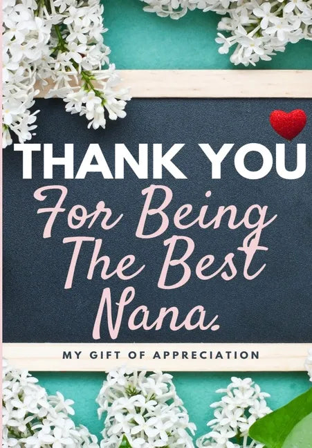 Thank You For Being The Best Nana: My Gift Of Appreciation: Full Color Gift Book Prompted Questions 6.61 x 9.61 inch - Paperback