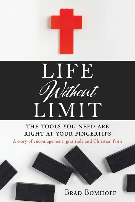 Life Without Limit: THE TOOLS YOU NEED ARE RIGHT AT YOUR FINGERTIPS A story of encouragement, gratitude and Christian faith - Paperback