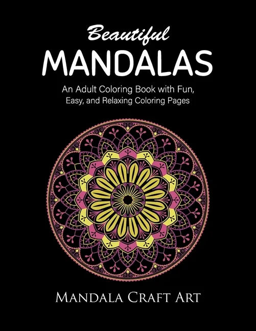 Beautiful Mandalas: An Adult Coloring Book with Fun, Easy, and Relaxing Coloring Pages ( Unique Patterns, Stress Relief, Happiness And Meditation ) - Paperback
