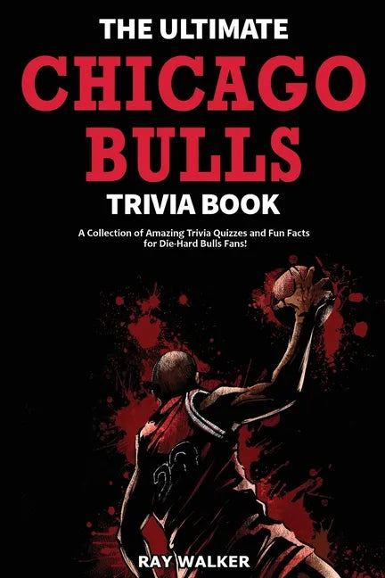 The Ultimate Chicago Bulls Trivia Book: A Collection of Amazing Trivia Quizzes and Fun Facts for Die-Hard Bulls Fans! - Paperback