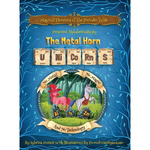 Magical Elements of the Periodic Table Presented Alphabetically By The Metal Horn Unicorns - Hardcover