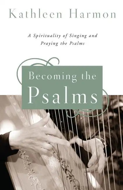 Becoming the Psalms: A Spirituality of Singing and Praying the Psalms - Paperback