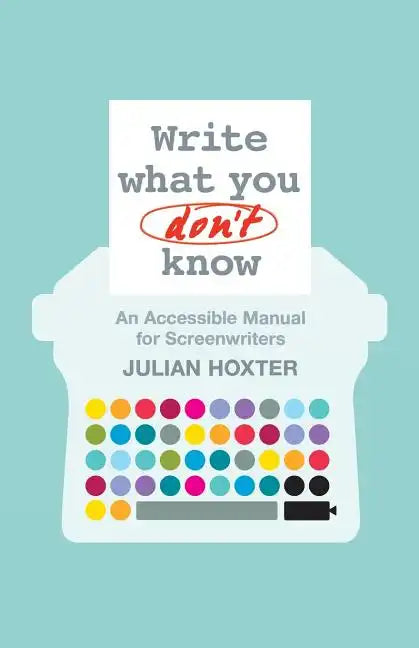 Write What You Don't Know: An Accessible Manual for Screenwriters - Paperback